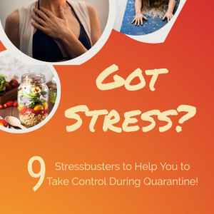 Got Stress? 9 Stressbusters to Help You Take Control During Quarantine!